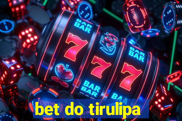 bet do tirulipa